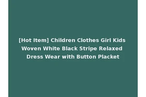 [Hot Item] Children Clothes Girl Kids Woven White Black Stripe Relaxed Dress Wear with Button Placket