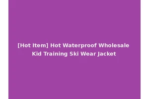 [Hot Item] Hot Waterproof Wholesale Kid Training Ski Wear Jacket