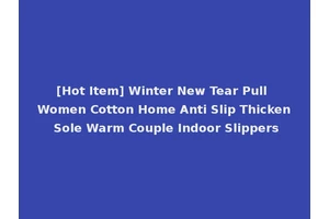 [Hot Item] Winter New Tear Pull Women Cotton Home Anti Slip Thicken Sole Warm Couple Indoor Slippers