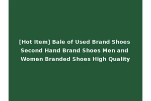 [Hot Item] Bale of Used Brand Shoes Second Hand Brand Shoes Men and Women Branded Shoes High Quality
