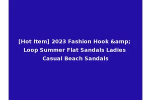 [Hot Item] 2023 Fashion Hook &amp; Loop Summer Flat Sandals Ladies Casual Beach Sandals