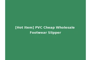 [Hot Item] PVC Cheap Wholesale Footwear Slipper