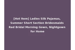 [Hot Item] Ladies Silk Pajamas, Summer Short Section Bridesmaids Red Bridal Morning Gown, Nightgown for Home