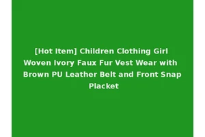 [Hot Item] Children Clothing Girl Woven Ivory Faux Fur Vest Wear with Brown PU Leather Belt and Front Snap Placket