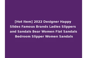 [Hot Item] 2022 Designer Happy Slides Famous Brands Ladies Slippers and Sandals Bear Women Flat Sandals Bedroom Slipper Women Sandals