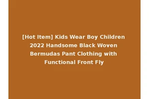 [Hot Item] Kids Wear Boy Children 2022 Handsome Black Woven Bermudas Pant Clothing with Functional Front Fly