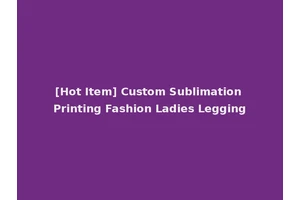 [Hot Item] Custom Sublimation Printing Fashion Ladies Legging