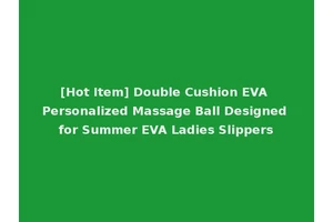 [Hot Item] Double Cushion EVA Personalized Massage Ball Designed for Summer EVA Ladies Slippers