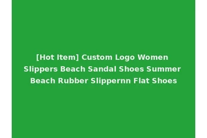 [Hot Item] Custom Logo Women Slippers Beach Sandal Shoes Summer Beach Rubber Slippernn Flat Shoes