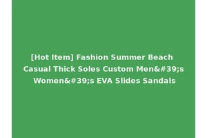 [Hot Item] Fashion Summer Beach Casual Thick Soles Custom Men's Women's EVA Slides Sandals