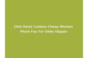 [Hot Item] Custom Cheap Women Plush Fox Fur Slide Slipper