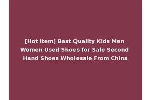[Hot Item] Best Quality Kids Men Women Used Shoes for Sale Second Hand Shoes Wholesale From China