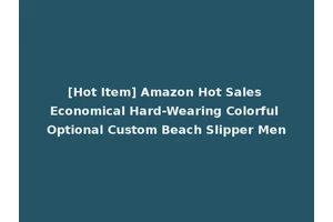 [Hot Item] Amazon Hot Sales Economical Hard-Wearing Colorful Optional Custom Beach Slipper Men