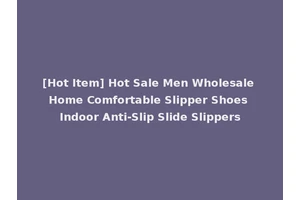 [Hot Item] Hot Sale Men Wholesale Home Comfortable Slipper Shoes Indoor Anti-Slip Slide Slippers