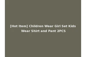 [Hot Item] Children Wear Girl Set Kids Wear Shirt and Pant 2PCS