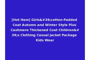 [Hot Item] Girls'cotton-Padded Coat Autumn and Winter Style Plus Cashmere Thickened Coat Children's Clothing Casual Jacket Package Kids Wear