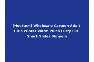 [Hot Item] Wholesale Cartoon Adult Girls Winter Warm Plush Furry Fur Shark Slides Slippers
