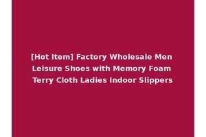 [Hot Item] Factory Wholesale Men Leisure Shoes with Memory Foam Terry Cloth Ladies Indoor Slippers