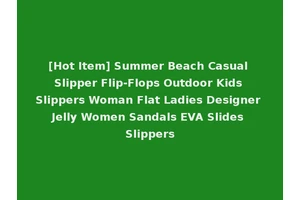 [Hot Item] Summer Beach Casual Slipper Flip-Flops Outdoor Kids Slippers Woman Flat Ladies Designer Jelly Women Sandals EVA Slides Slippers