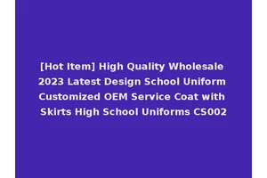 [Hot Item] High Quality Wholesale 2023 Latest Design School Uniform Customized OEM Service Coat with Skirts High School Uniforms CS002