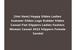 [Hot Item] Happy Slides Ladies Summer Slides Logo Rubber Slides Casual Flat Slippers Ladies Fashion Woman Casual 2022 Slippers Female Sandal
