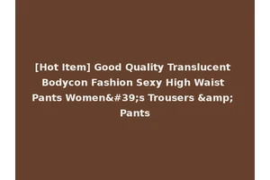 [Hot Item] Good Quality Translucent Bodycon Fashion Sexy High Waist Pants Women's Trousers &amp; Pants