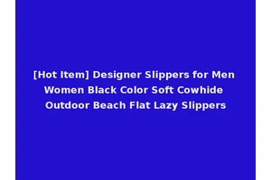[Hot Item] Designer Slippers for Men Women Black Color Soft Cowhide Outdoor Beach Flat Lazy Slippers