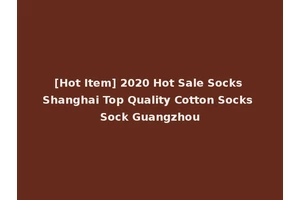[Hot Item] 2020 Hot Sale Socks Shanghai Top Quality Cotton Socks Sock Guangzhou