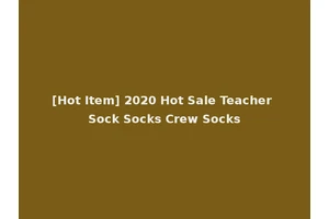 [Hot Item] 2020 Hot Sale Teacher Sock Socks Crew Socks
