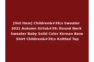 [Hot Item] Children's Sweater 2021 Autumn Girls' Round Neck Sweater Baby Solid Color Korean Base Shirt Children's Knitted Top