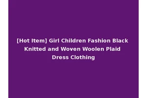 [Hot Item] Girl Children Fashion Black Knitted and Woven Woolen Plaid Dress Clothing