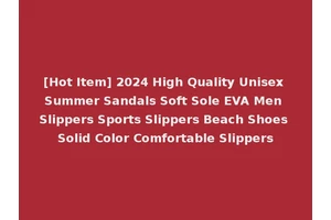 [Hot Item] 2024 High Quality Unisex Summer Sandals Soft Sole EVA Men Slippers Sports Slippers Beach Shoes Solid Color Comfortable Slippers