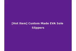 [Hot Item] Custom Made EVA Sole Slippers