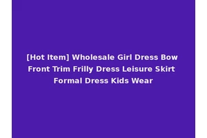 [Hot Item] Wholesale Girl Dress Bow Front Trim Frilly Dress Leisure Skirt Formal Dress Kids Wear