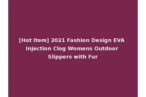 [Hot Item] 2021 Fashion Design EVA Injection Clog Womens Outdoor Slippers with Fur