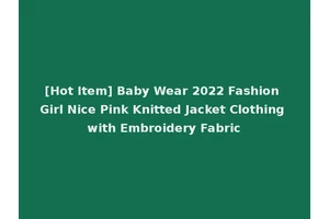 [Hot Item] Baby Wear 2022 Fashion Girl Nice Pink Knitted Jacket Clothing with Embroidery Fabric