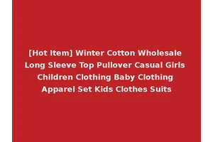 [Hot Item] Winter Cotton Wholesale Long Sleeve Top Pullover Casual Girls Children Clothing Baby Clothing Apparel Set Kids Clothes Suits