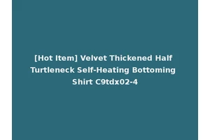 [Hot Item] Velvet Thickened Half Turtleneck Self-Heating Bottoming Shirt C9tdx02-4
