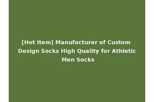 [Hot Item] Manufacturer of Custom Design Socks High Quality for Athletic Men Socks
