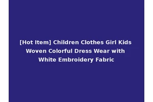[Hot Item] Children Clothes Girl Kids Woven Colorful Dress Wear with White Embroidery Fabric