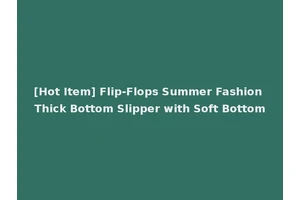 [Hot Item] Flip-Flops Summer Fashion Thick Bottom Slipper with Soft Bottom