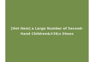 [Hot Item] a Large Number of Second-Hand Children's Shoes