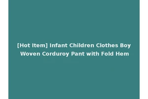 [Hot Item] Infant Children Clothes Boy Woven Corduroy Pant with Fold Hem