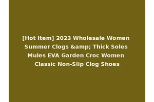 [Hot Item] 2023 Wholesale Women Summer Clogs &amp; Thick Soles Mules EVA Garden Croc Women Classic Non-Slip Clog Shoes