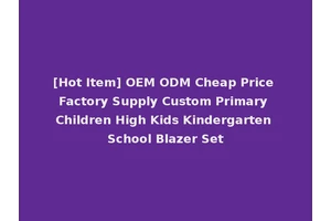 [Hot Item] OEM ODM Cheap Price Factory Supply Custom Primary Children High Kids Kindergarten School Blazer Set