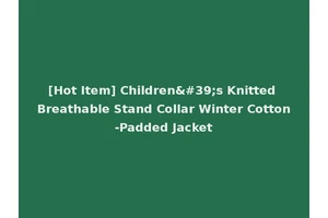 [Hot Item] Children's Knitted Breathable Stand Collar Winter Cotton-Padded Jacket