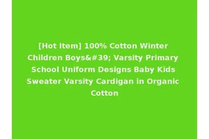 [Hot Item] 100% Cotton Winter Children Boys' Varsity Primary School Uniform Designs Baby Kids Sweater Varsity Cardigan in Organic Cotton