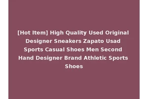 [Hot Item] High Quality Used Original Designer Sneakers Zapato Usad Sports Casual Shoes Men Second Hand Designer Brand Athletic Sports Shoes