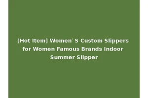 [Hot Item] Women′ S Custom Slippers for Women Famous Brands Indoor Summer Slipper