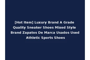[Hot Item] Luxury Brand A Grade Quality Sneaker Shoes Mixed Style Brand Zapatos De Marca Usados Used Athletic Sports Shoes